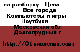 Acer Aspire 7750 на разборку › Цена ­ 500 - Все города Компьютеры и игры » Ноутбуки   . Московская обл.,Долгопрудный г.